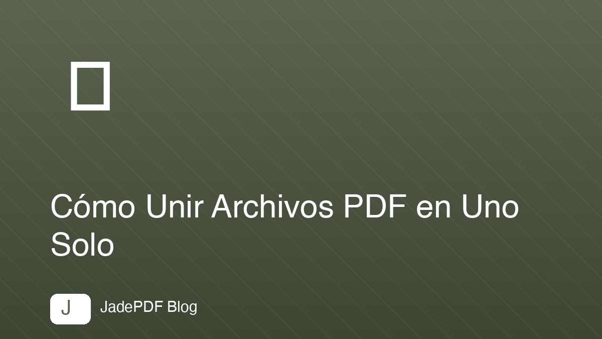 Cómo Unir Archivos PDF en Uno Solo